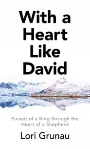 With a Heart Like David: Pursuit of a King Through the Heart of a Shepherd