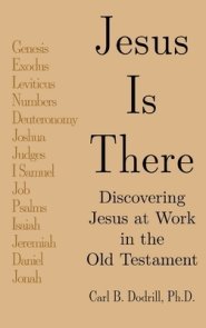 Jesus Is There: Discovering Jesus at Work in the Old Testament