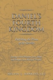 Daniel's Fourth Kingdom: Fulfilling the Times of the Gentiles