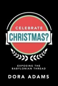 Celebrate Christmas?: Exposing the Babylonian Thread