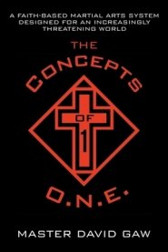 The Concepts of O.N.E.: A Faith-Based Martial Arts System Designed for an Increasingly Threatening World