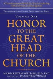 Honor to the Great Head of the Church: A Transformational Model for Church Leadership, Administration, and Management