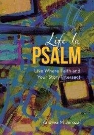 Life in Psalm: Live Where Faith and Your Story Intersect