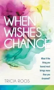 When Wishes Change: What If the Thing You Feared Most Brings More Than You Dreamed?