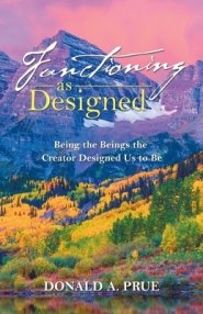 Functioning as Designed: Being the Beings the Creator Designed Us to Be