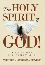 The Holy Spirit of God!: Who Is He? His Functions