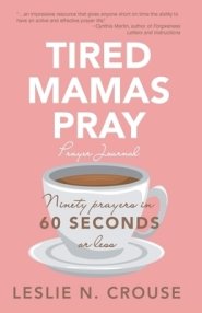 Tired Mamas Pray: Ninety Prayers in 60 Seconds or Less