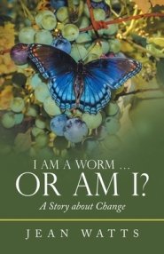 I Am a Worm ... Or Am I?: A Story about Change