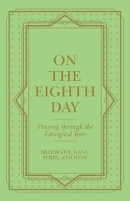 On the Eighth Day: Praying Through the Liturgical Year