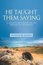 He Taught Them Saying: A Sermon Series Based on the Sermon on the Mount