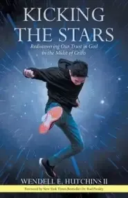 Kicking the Stars: Rediscovering Our Trust in God in the Midst of Crisis