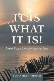 It Is What It Is!: Until Faith Changes Everything