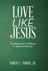 Love Like Jesus: The Beatitudes: a Pathway to Spiritual Maturity