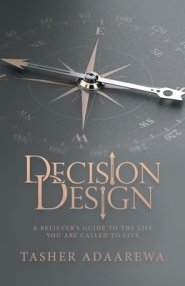 Decision Design: A Believer's Guide to the Life You Are Called to Live