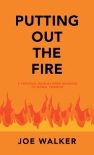 Putting out the Fire: A Personal Journey from Bondage to Sexual Freedom