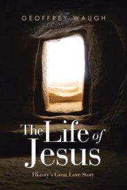 The Life of Jesus: History's Great Love Story