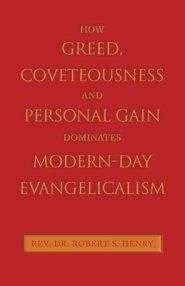 How Greed, Coveteousness and Personal Gain Dominates Modern-Day Evangelicalism