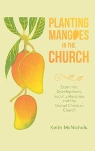 Planting Mangoes in the Church: Economic Development, Social Enterprise, and the Global Christian Church