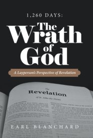 1,260 Days: the Wrath of God: A Layperson's Perspective of Revelation