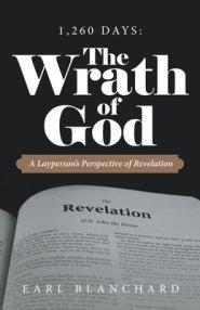 1,260 Days: the Wrath of God: A Layperson's Perspective of Revelation