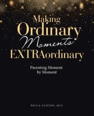 Making Ordinary Moments Extraordinary: Parenting Moment by Moment