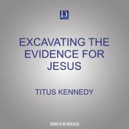 Excavating the Evidence for Jesus: The Archaeology and History of Christ and the Gospels