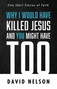 Why I Would Have Killed Jesus and You Might Have Too