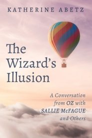 The Wizard's Illusion: A Conversation from Oz with Sallie McFague and Others