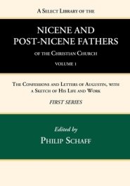 A Select Library of the Nicene and Post-Nicene Fathers of the Christian Church, First Series, Volume 1