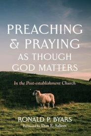 Preaching and Praying as Though God Matters