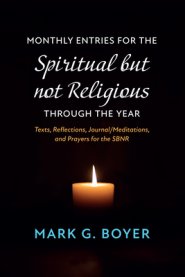 Monthly Entries for the Spiritual But Not Religious Through the Year: Texts, Reflections, Journal/Meditations, and Prayers for the Spiritual But Not R