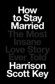 How to Stay Married: The Most Insane Love Story Ever Told