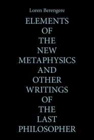 Elements of the New Metaphysics and Other Writings of the Last Philosopher