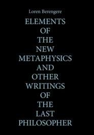 Elements of the New Metaphysics and Other Writings of the Last Philosopher