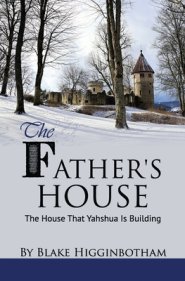 The Father's House: The House That Yahshua Is Building