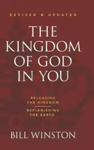 The Kingdom of God in You Revised and Updated: Releasing the Kingdom-Replenishing the Earth