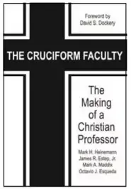 The Cruciform Faculty: The Making of a Christian Professor