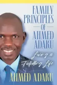 Family Principles of Ahmed Adaku: Living a Fulfilling Life