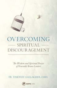 Overcoming Spiritual Discouragement: The Wisdom and Spiritual Power of Venerable Bruno Lanteri