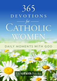 365 Devotions for Catholic Women: Daily Moments with God