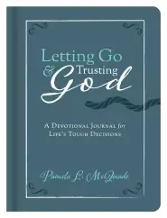 Letting Go and Trusting God: A Devotional Journal for Life's Tough Decisions