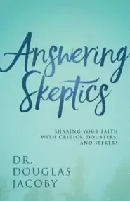 Answering Skeptics: Sharing Your Faith with Critics, Doubters, and Seekers