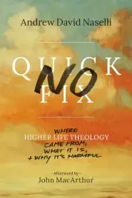 No Quick Fix: Where Higher Life Theology Came From, What It Is, and Why It's Harmful