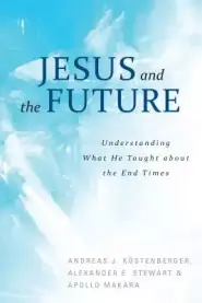 Jesus and the Future: Understanding What He Taught about the End Times