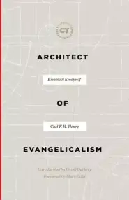 Architect of Evangelicalism: Essential Essays of Carl F. H. Henry