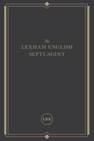 The Lexham English Septuagint: A New Translation (the Complete Greek Old Testament and Apocrypha in English, Including 1-4 Maccabees, Psalms of Solom