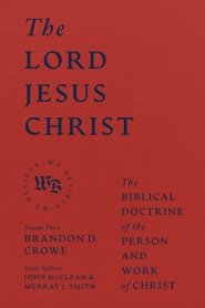 The Lord Jesus Christ: The Biblical Doctrine of the Person and Work of Christ