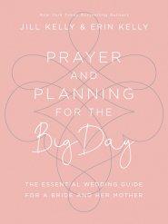 Prayer and Planning for the Big Day: The Essential Wedding Guide for a Bride and Her Mother