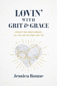 Lovin' with Grit & Grace: Straight-Talk about Romance, Sex, Fun, and the Tough Stuff Too