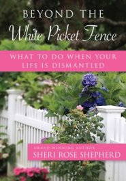 Beyond the White Picket Fence: What to Do When Your Life Is Dismantled